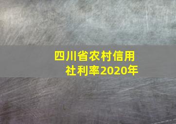 四川省农村信用社利率2020年