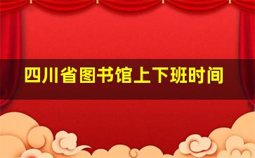 四川省图书馆上下班时间