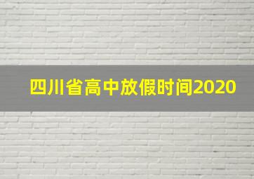 四川省高中放假时间2020