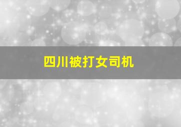 四川被打女司机