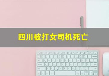 四川被打女司机死亡