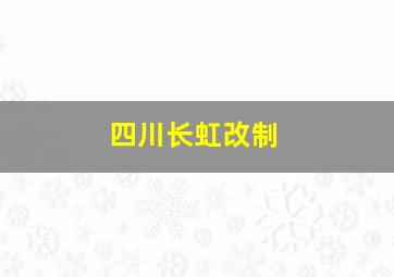 四川长虹改制