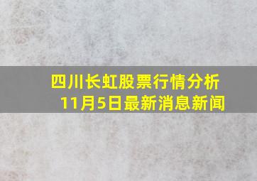 四川长虹股票行情分析11月5日最新消息新闻