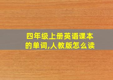 四年级上册英语课本的单词,人教版怎么读