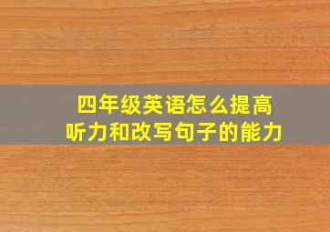 四年级英语怎么提高听力和改写句子的能力