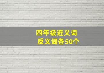 四年级近义词反义词各50个