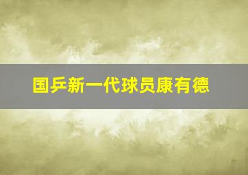 国乒新一代球员康有德