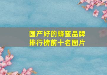 国产好的蜂蜜品牌排行榜前十名图片