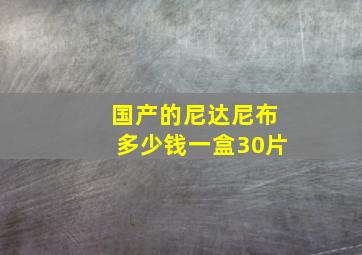 国产的尼达尼布多少钱一盒30片