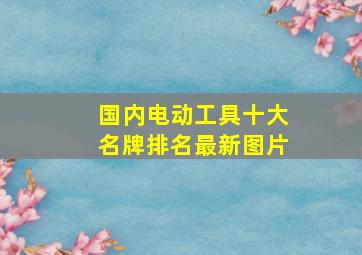 国内电动工具十大名牌排名最新图片