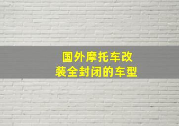 国外摩托车改装全封闭的车型