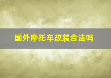 国外摩托车改装合法吗