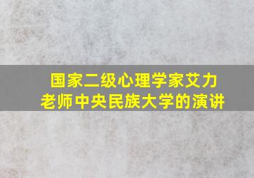 国家二级心理学家艾力老师中央民族大学的演讲