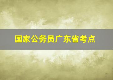 国家公务员广东省考点