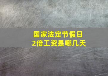 国家法定节假日2倍工资是哪几天