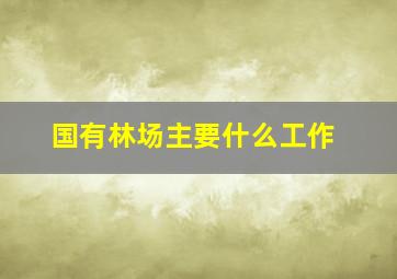 国有林场主要什么工作