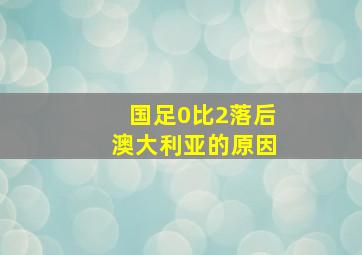 国足0比2落后澳大利亚的原因