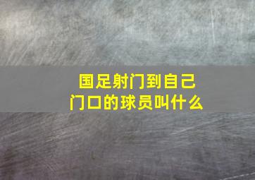 国足射门到自己门口的球员叫什么