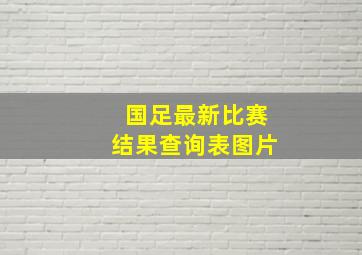 国足最新比赛结果查询表图片