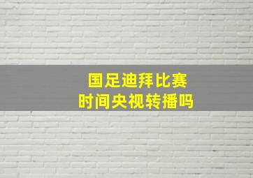 国足迪拜比赛时间央视转播吗