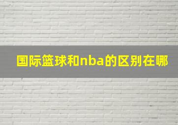 国际篮球和nba的区别在哪