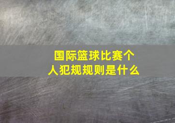 国际篮球比赛个人犯规规则是什么