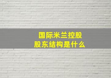 国际米兰控股股东结构是什么