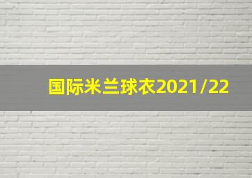 国际米兰球衣2021/22