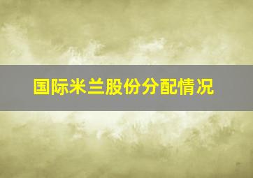 国际米兰股份分配情况