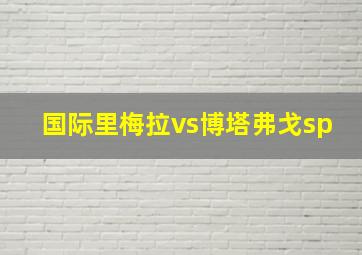 国际里梅拉vs博塔弗戈sp