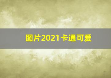 图片2021卡通可爱