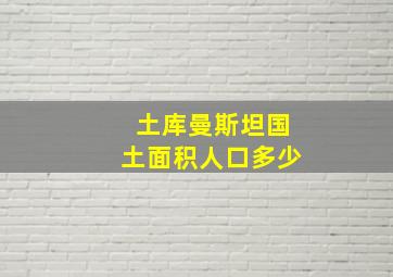 土库曼斯坦国土面积人口多少