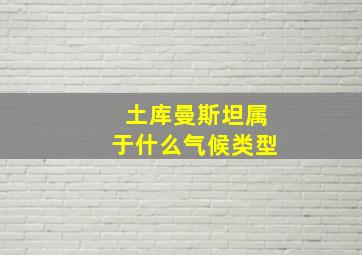 土库曼斯坦属于什么气候类型