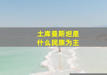 土库曼斯坦是什么民族为主