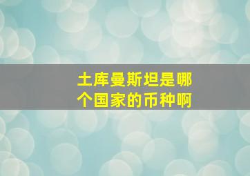 土库曼斯坦是哪个国家的币种啊