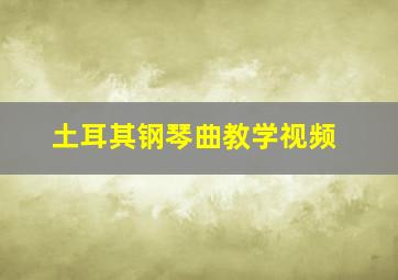 土耳其钢琴曲教学视频