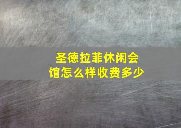 圣德拉菲休闲会馆怎么样收费多少