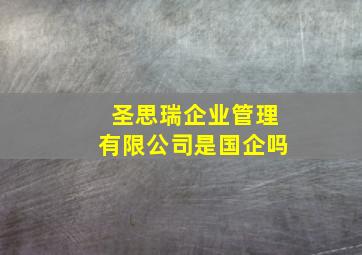 圣思瑞企业管理有限公司是国企吗