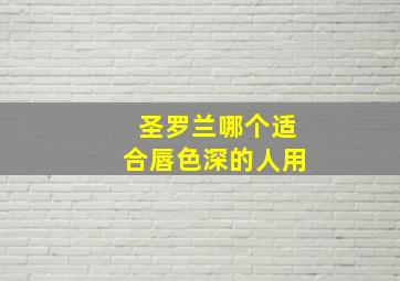 圣罗兰哪个适合唇色深的人用