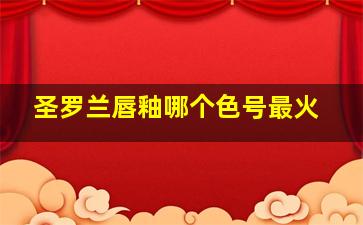 圣罗兰唇釉哪个色号最火