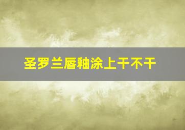 圣罗兰唇釉涂上干不干