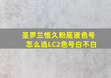 圣罗兰恒久粉底液色号怎么选LC2色号白不白