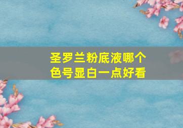 圣罗兰粉底液哪个色号显白一点好看