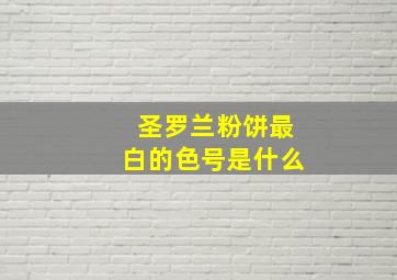 圣罗兰粉饼最白的色号是什么