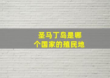 圣马丁岛是哪个国家的殖民地