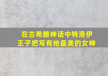 在古希腊神话中特洛伊王子把写有给最美的女神