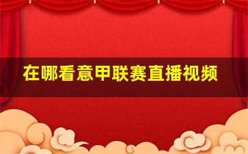 在哪看意甲联赛直播视频