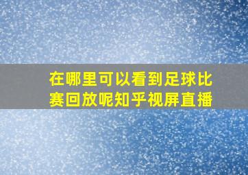 在哪里可以看到足球比赛回放呢知乎视屏直播