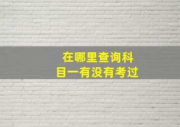 在哪里查询科目一有没有考过