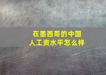 在墨西哥的中国人工资水平怎么样